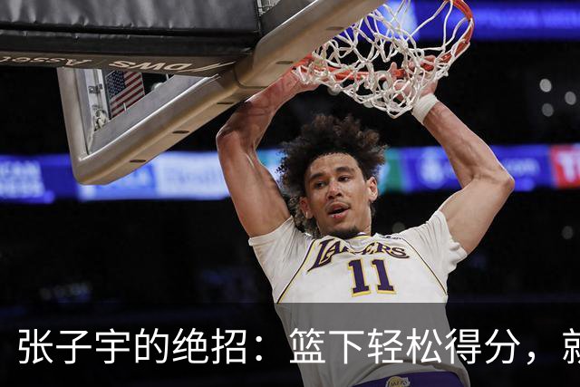 张子宇的绝招：篮下轻松得分，就像钓鱼一样简单！